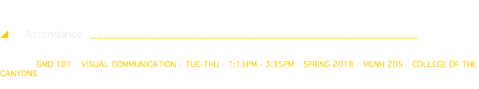 &nbsp;y Attendance ________________________________________________ GMD 101 / VISUAL COMMUNICATION / TUE-THU / 1:15PM - 3:35PM / SPRING 2018 / MENH 205 / COLLEGE OF THE CANYONS 